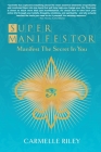 Super Manifestor: Manifest The Secret In You By Carmelle Riley Cover Image