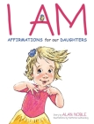 I AM, Affirmations For Our Daughters: Powerful Affirmations for Children By Alan Noble, Kathrine Gutkovskiy (Illustrator) Cover Image