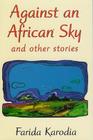 Against an African Sky: And Other Stories By Farida Karodia Cover Image