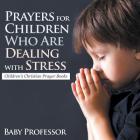 Prayers for Children Who Are Dealing with Stress - Children's Christian Prayer Books By Baby Professor Cover Image