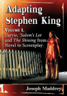 Adapting Stephen King: Volume 1, Carrie, 'Salem's Lot and The Shining from Novel to Screenplay By Joseph Maddrey Cover Image