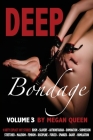 Deep Bondage - Volume 3: 9 Dirty Explicit Hot Stories: Bdsm - Slavery - Authoritarian - Domination - Submission - Stretched - Maledom - Femdom Cover Image