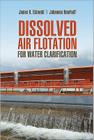 Dissolved Air Flotation for Water Clarification By James Edzwald, Johannes Haarhoff Cover Image