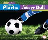 From Plastic to Soccer Ball (Start to Finish) By Robin Nelson Cover Image