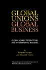 Global Unions. Global Business: Global Union Federations and International Business (Management, Policy + Education) By Richard Croucher, Elizabeth Cotton Cover Image