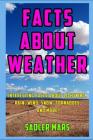 Facts about Weather: Interesting Facts about Lightning, Rain, Wind, Snow, Tornadoes, and More! Cover Image