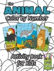 The Animal Color by Number Activity Book for Kids: (Ages 4-8) Includes A Variety of Animals! (Wild Life, Woodland Animals, Sea Life and More!) Cover Image