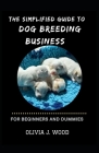 The Simplified Guide To Dog Breeding Business For Beginners And Dummies Cover Image