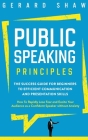 Public Speaking Principles: The Success Guide for Beginners to Efficient Communication and Presentation Skills. How To Rapidly Lose Fear and Excit By Gerard Shaw Cover Image