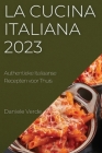 La Cucina Italiana 2023: Authentieke Italiaanse Recepten voor Thuis Cover Image