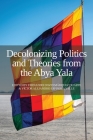 Decolonizing Politics and Theories from the Abya Yala By Fernando David Márquez Duarte (Editor), Víctor Alejandro Espinoza Valle (Editor) Cover Image