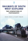 Railways of South West Scotland: Two Generations of Photography (Britain's Railways) By David Cross, Stuart Fowler Cover Image