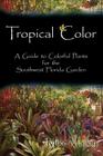 Tropical Color: A Guide to Colorful Plants for the Southwest Florida Garden By Mike Malloy Cover Image
