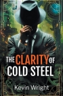 The Clarity of Cold Steel By Kevin Wright Cover Image