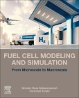 Fuel Cell Modeling and Simulation: From Microscale to Macroscale By Gholam Reza Molaeimanesh, Farschad Torabi Cover Image