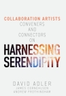 Harnessing Serendipity: Collaboration Artists, Conveners and Connectors By David Adler, James Cornehlsen, Andrew Frothingham Cover Image