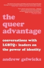 The Queer Advantage: Conversations with LGBTQ+ Leaders on the Power of Identity By Andrew Gelwicks Cover Image