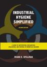 Industrial Hygiene Simplified: A Guide to Anticipation, Recognition, Evaluation, and Control of Workplace Hazards, Second Edition Cover Image