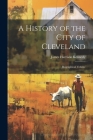 A History of the City of Cleveland: Biographical Volume By James Harrison Kennedy Cover Image