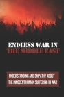 Endless War In The Middle East: Understanding And Empathy About The Innocent Human Suffering In War: Wars In Afghanistan And Iraq By Shirl Kapoor Cover Image