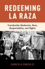 Redeeming La Raza: Transborder Modernity, Race, Respectability, and Rights Cover Image