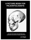 A Picture Book for Paleontologists: How Faulted Images and Methods Have Subverted the Study of Human Ancestors By Jon Bogle Cover Image