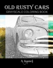 Old Rusty Cars Grayscale Coloring Book By A. Kamci Cover Image
