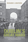 Dublin's Great Wars: The First World War, the Easter Rising and the Irish Revolution By Richard S. Grayson Cover Image
