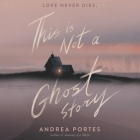 This Is Not a Ghost Story Lib/E By Andrea Portes, Lauren Ezzo (Read by) Cover Image
