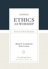 Ethics as Worship: The Pursuit of Moral Discipleship By Mark D. Liederbach, Evan Lenow Cover Image