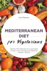 Mediterranean Diet for Vegetarians: Healthy Plant Recipes for sustainable energy, Less Cravings and Adapting Healthy Lifestyle Cover Image