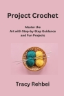 Project Crochet: Master the Art with Step-by-Step Guidance and Fun Projects Cover Image