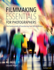 Filmmaking Essentials for Photographers: The Fundamental Principles of Transitioning from Stills to Motion By Eduardo Angel Cover Image