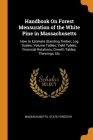 Handbook On Forest Mensuration of the White Pine in Massachusetts: How to Estimate Standing Timber; Log Scales; Volume Tables; Yield Tables; Financial Cover Image