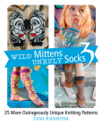 Wild Mittens and Unruly Socks 3: 25 More Outrageously Unique Knitting Patterns By Lumi Karmitsa Cover Image