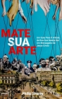 Mate Sua Arte: Um Guia Para O Artista de Rua Que Deseja Ser Um Mensageiro de Jesus Cristo By Philip Shorey Cover Image