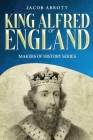 King Alfred of England: Makers of History Series (Annotated) By Jacob Abbott Cover Image