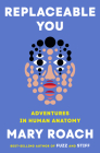 Replaceable You: Adventures in Human Anatomy By Mary Roach Cover Image