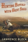 Hunting Buffalo with Bent Nails By Lawrence Block Cover Image