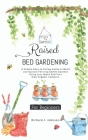 Raised Bed Gardening for Beginners: The Ultimate Guide To Build, And Sustain Thriving Edible Gardens Using Less Space And Your Own Organic Compost. Cover Image