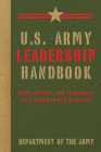 U.S. Army Leadership Handbook: Skills, Tactics, and Techniques for Leading in Any Situation (US Army Survival) Cover Image