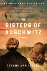 The Sisters of Auschwitz: The True Story of Two Jewish Sisters' Resistance in the Heart of Nazi Territory By Roxane van Iperen Cover Image