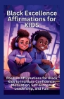 Black Excellence Affirmations for Kids: Positive Affirmations for Black Kids to Increase Confidence, Motivation, Self-Esteem, Leadership, and Fun! Cover Image