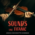 Sounds Like Titanic: A Memoir By Jessica Chiccehitto Hindman, Elizabeth Wiley (Read by) Cover Image