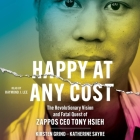 Happy at Any Cost: The Revolutionary Vision and Fatal Quest of Zappos CEO Tony Hsieh By Kirsten Grind, Katherine Sayre, Raymond J. Lee (Read by) Cover Image