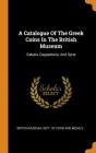 A Catalogue Of The Greek Coins In The British Museum: Galatia, Cappadocia, And Syria By British Museum Dept of Coins and Medal (Created by) Cover Image