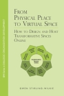 From Physical Place to Virtual Space: How to Design and Host Transformative Spaces Online By Gwen Stirling-Wilkie Cover Image
