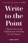 Write to the Point: A Master Class on the Fundamentals of Writing for Any Purpose By Sam Leith Cover Image