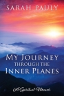 My Journey through the Inner Planes: A Spiritual Memoir By Sarah Pauly Cover Image
