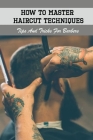 How To Master Haircut Techniques: Tips And Tricks For Barbers: Improve Haircut Skill Cover Image
